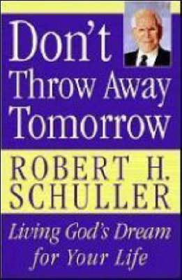 Cover of Dont Throw Away Tomorrow - Living Gods Dream for Your Life